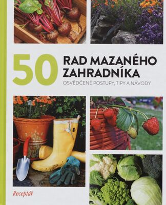 50 rad mazaného zahradníka : osvědčené postupy, tipy a návody.