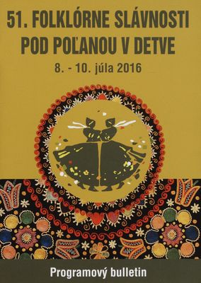 51. folklórne slávnosti pod Poľanou v Detve 8.-10. júl 2016 : programový bulletin /