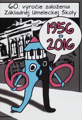 60. výročie založenia Základnej umeleckej školy : 1956-2016.