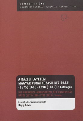 A Bázeli Egyetem magyar vonatkozású kéziratai, (1575) 1660-1798 (1815) : katalógus /