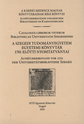 A Szegedi Tudományegyetem Egyetemi Könyvtár 1701 előtti nyomtatványai /