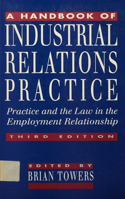 A handbook of industrial relations practice : practice and the law in the employment relationship /