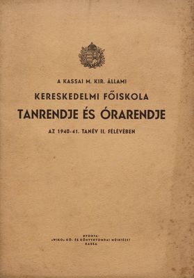 A kassai m. kir. állami kereskedelmi főiskola tanrendje és órarendje : az 1940-41. tanév II. félévében.