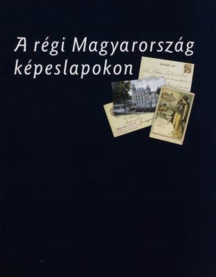 A régi Magyarország képeslapokon /