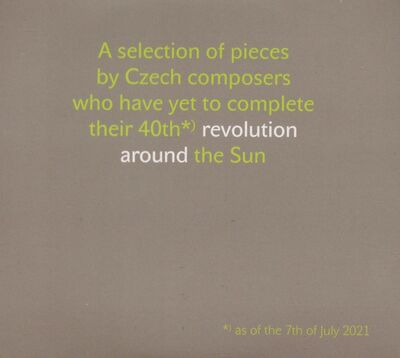 A selection of pieces by Czech composers who have yet to complete their 40th*) revolution around the Sun : *) as of the 7th of July 2021 CD 1