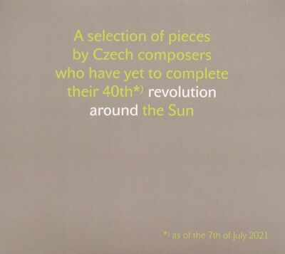 A selection of pieces by Czech composers who have yet to complete their 40th*) revolution around the Sun : *) as of the 7th of July 2021 CD 2