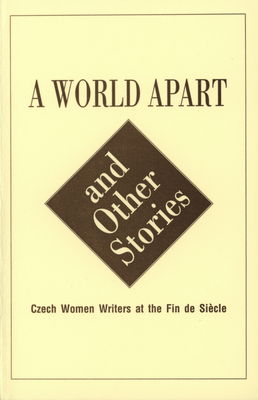 A world apart and other stories : Czech women writers at the fin de siècle /