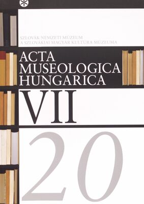 Acta Museologica Hungarica VII. : a Szlovákiai Magyar Kultúra Múzeum Értesítője 2017-2021 = zborník Múzea kultúry Maďarov na Slovensku 2017-2021 /
