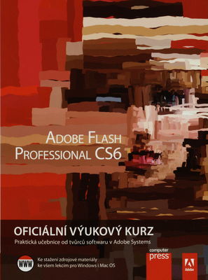 Adobe Flash Professional CS6 : oficiální výukový kurz : [praktická učebnice od tvorců sotwaru v Adobe Systems] /