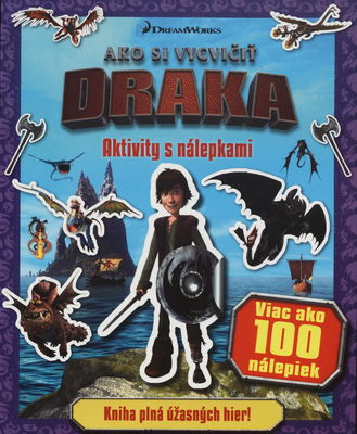 Ako si vycvičiť draka : aktivity s nálepkami : [kniha plná úžasných hier! : viac ako 100 nálepiek] /