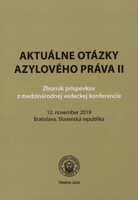 Aktuálne otázky azylového práva II : zborník príspevkov z medzinárodnej vedeckej konferencie : 12. november 2019 Bratislava, Slovenská republika /