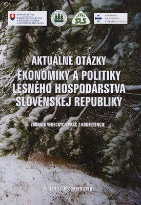Aktuálne otázky ekonomiky a politiky lesného hospodárstva Slovenskej republiky : zborník vedeckých prác z konferencie : Zvolen 12. december 2018 /