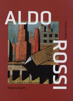 Aldo Rossi : kresby a projekty = Aldo Rossi : disegni e progetti /