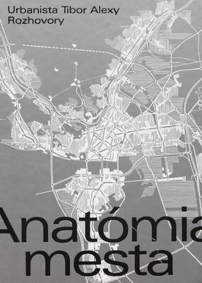 Anatómia mesta : urbanista Tibor Alexy : rozhovory /