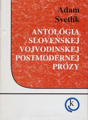 Antológia slovenskej vojvodinskej postmodernej prózy /