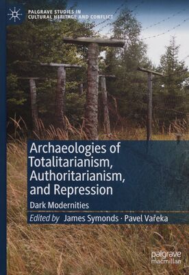 Archaeologies of totalitarianism, authoritarianism, and repression : dark modernities /