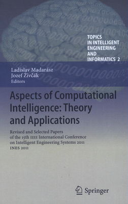 Aspects of computational intelligence: theory and appplications : revised and selected papers of the 15th IEEE International conference on Intelligent engineering systems 2011, INES 2011 /