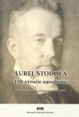 Aurel Stodola : 150. výročie narodenia ; zborník príspevkov z medzinárodnej konferencie /