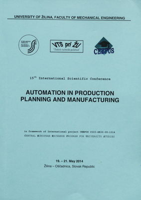 Automation in production planning and manufacturing : 15th international scientific conference : 19.-21. May 2014, Žilina-Oščadnica, Slovak Republic : in framework of International project CEEPUS CII-SK30-04-0809 : Central European exchange program for university studies /