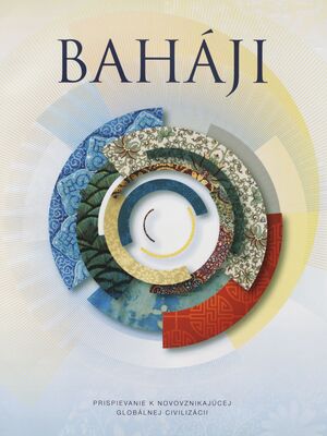 Baháji : prispievanie k novovznikajúcej globálnej civilizácie.