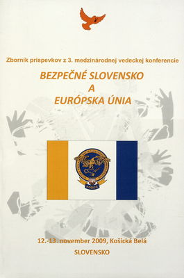 Bezpečné Slovensko a Európska únia : zborník príspevkov z 3. medzinárodnej vedeckej konferencie : 12.-13. novembra 2009, Košická Belá. /