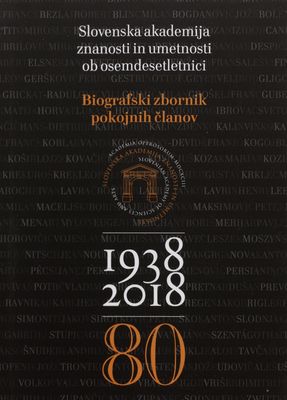 Biografski zbornik pokojnih člankov : 1938-2018 : Slovenska akademija znanosti in umetnosti ob osemdesetletnici /