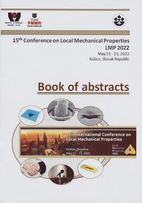 Book of abstracts : 15th conference on Local Mechanical Properties LMP 2022 : May 11-13, 2022 Košice, Slovak Republic /