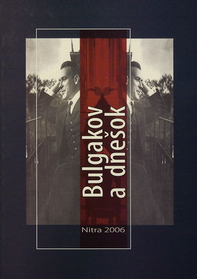 Bulgakov a dnešok : [materiály vedeckého seminára ... , ktorý sa uskutočnil 23. novembra 2005 na pôde FF UKF v Nitre] /