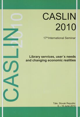 CASLIN 2010 : library services, user´s needs and changing economic realities : 17th international seminar, Tále, Slovak Republic, 6-10 June 2010 /