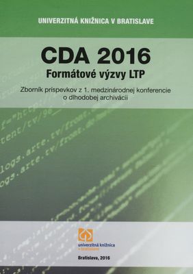 CDA 2016 : formátové výzvy LTP : zborník príspevkov z 1. medzinárodnej konferencie o dlhodobej archivácii /