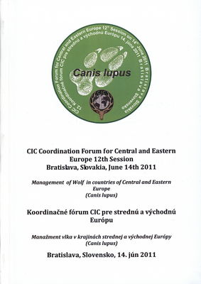 CIC coordination forum for Central and Eastern Europe 12th session, Bratislava, Slovakia, June 14th 2011 : management of Wolf in countries of Central and Eastern Europe (Canis lupus) : [zborník z konferencie] /
