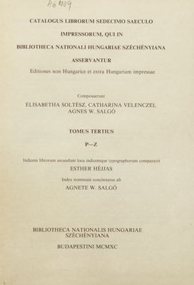 Catalogus librorum sedecimo saeculo impressorum, qui in Bibliotheca Nationali Hungariae Széchényiana asservantur : editiones non Hungaricae et extra Hungariam impressae. Tomus tertius, P-Z /