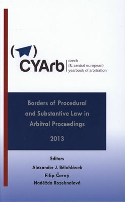 Czech (& Central European) yearbook of arbitration. Volume III, 2013, Borders of procedural and substantive law in arbitral proceedings (civil versus common law perspectives) /