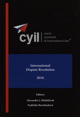 Czech yearbook of international law®. Volume VII, 2016, International dispute resolution /