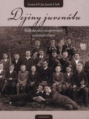 Dejiny juvenátu Bratislavskej viceprovincie redemptoristov : od 1. septembra 1940 do 31. marca 1949 /