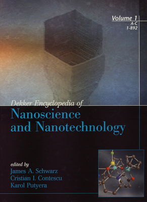 Dekker encyclopedia of nanoscience and nanotechnology. Volume 1 A-C /