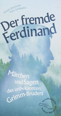 Der fremde Ferdinand : Märchen und Sagen des unbekannten Grimm-Bruders : bereichert mit zahlreichen Abbildungen /