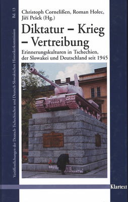 Diktatur - Krieg - Vertreibung : Erinnerungskulturen in Tschechien, der Slowakei und Deutschland seit 1945 /