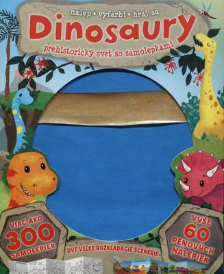 Dinosaury : prehistorický svet so samolepkami : viac ako 300 samolepiek : vyše 60 penových nálepiek : dve veľké rozkladacie scenérie /