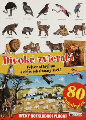 Divoké zvieratá : vytvor si krajinu a objav ich úžasný svet! : 80 samolepiek : veľký rozkladací plagát /