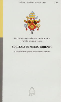 Ecclesia in medio oriente : posynodálna apoštolská ehortácia pápeža Benedikta XVI. patriarchom, biskupom, kňazom a diakonom, zasväteným osobám a veriacim laikom o Cirkvi na Blízkom východe, spoločenstve a svedectve /