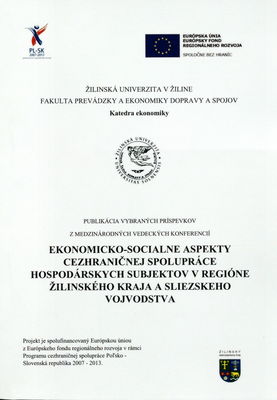 Ekonomicko-sociálne aspekty cezhraničnej spolupráce hospodárskych objektov v regióne Žilinského kraja a Sliezskeho vojvodstva : publikácia vybraných príspevkov z medzinárodných vedeckých konferencií /