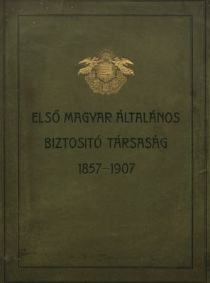 Első magyar általános biztosító társaság : 1857-1907.