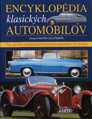 Encyklopédia klasických automobilov : viac ako tisíc najznámejších klasických automobilov 20. storočia /