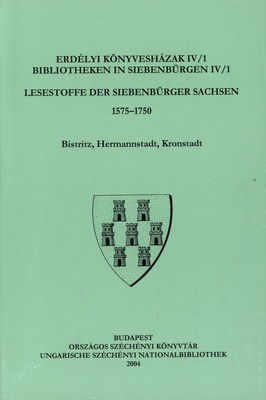 Erdélyi könyvesházak : Lesestoffe der Siebenbürger Sachsen 1575-1750. IV/1, Bistritz, Hermannstadt, Kronstadt /