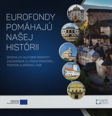 Eurofondy pomáhajú našej histórii : spoznajte kultúrne pamiatky zachránené aj vďaka finančnej podpore Európskej únie /