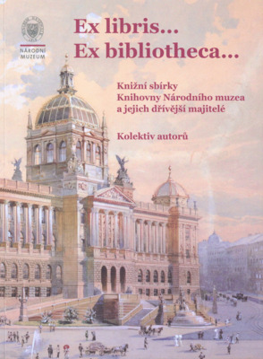 Ex libris... Ex bibliotheca... : knižní sbírky Knihovny Národního muzea a jejich dřívější majitelé /