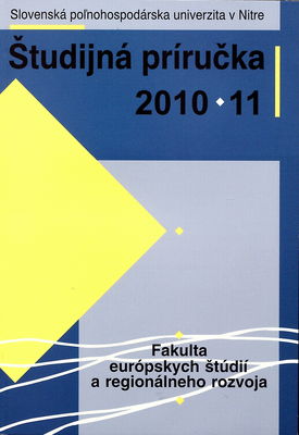 Fakulta európskych štúdií a regionálneho rozvoja : Slovenská poľnohospodárska univerzita v Nitre : študijná príručka 2010-2011 /
