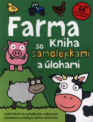 Farma : kniha so samolepkami a úlohami : [s obrázkami na vymaľovanie, zábavnými hádankami a mnohými ďalšími aktivitami] /