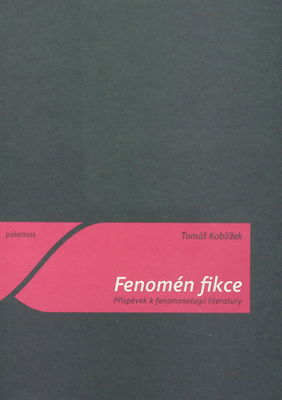 Fenomén fikce : příspěvek k fenomenologii literatury /